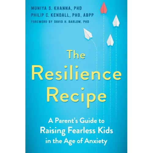 The Resilience Recipe: A Parent's Guide to Raising Fearless Kids in the Age of Anxiety