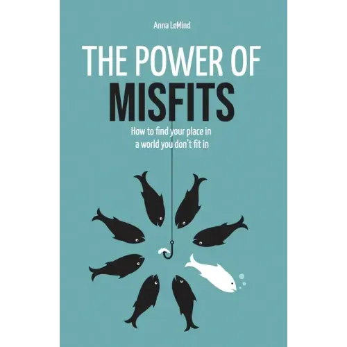 The Power of Misfits: How to Find Your Place in a World You Don't Fit In