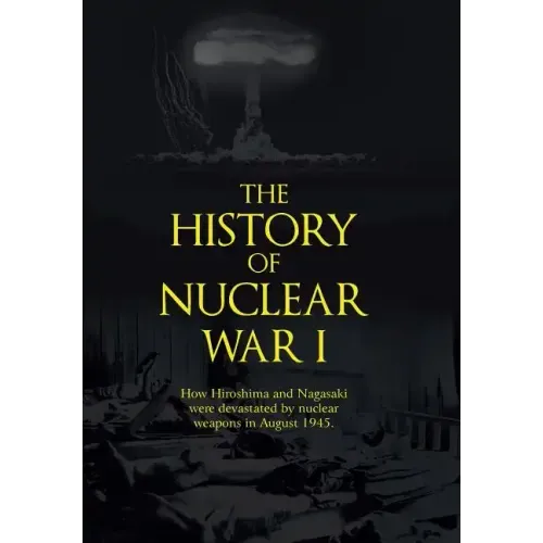 The History of Nuclear War I: How Hiroshima and Nagasaki Were Devastated by Nuclear Weapons in August 1945.