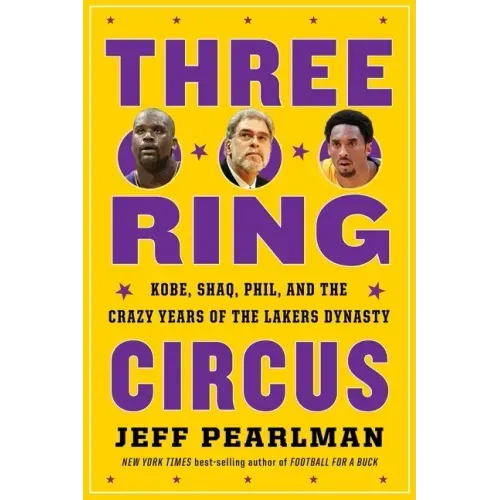 Three-Ring Circus: Kobe, Shaq, Phil, and the Crazy Years of the Lakers Dynasty