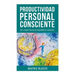 Productividad Personal Consciente: Un viaje hacia el equilibrio interior