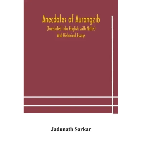 Anecdotes of Aurangzib (Translated into English with Notes) And Historical Essays