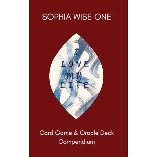 I Love My Life: Card Game and Oracle Deck Compendium
