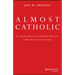 Almost Catholic: An Appreciation of the History, Practice, and Mystery of Ancient Faith