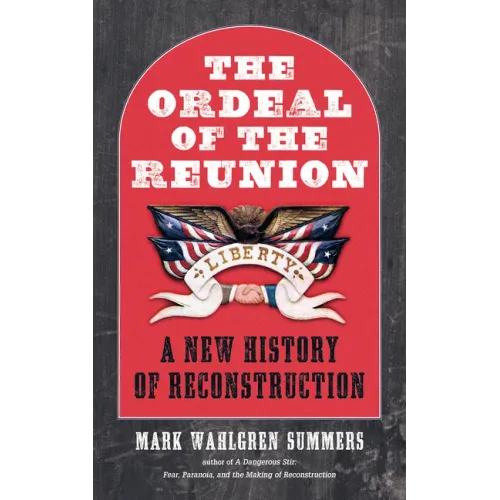The Ordeal of the Reunion: A New History of Reconstruction