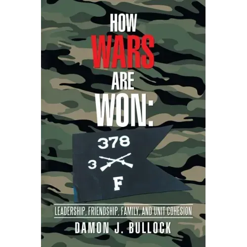How Wars Are Won: Leadership, Friendship, Family, and Unit Cohesion