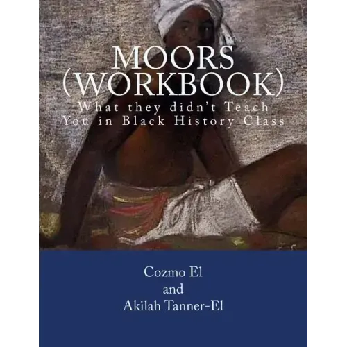 Moors (Workbook): What they didn't Teach You in Black History Class