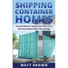 Shipping Container Homes: The Step-By-Step Guide to Shipping Container Homes and Tiny house living, Including Examples of Plans and Designs
