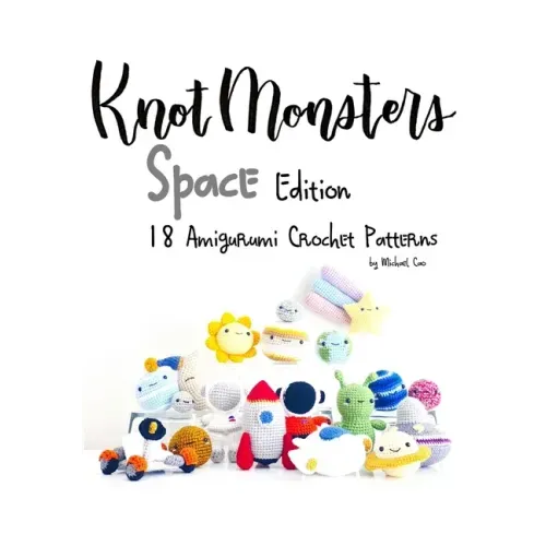 Knotmonsters: Space edition: 18 Amigurumi Crochet Patterns