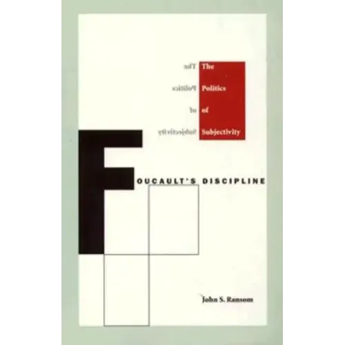 Foucault's Discipline: The Politics of Subjectivity