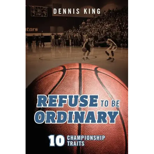 Refuse to Be Ordinary: 10 Championship Traits