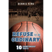 Refuse to Be Ordinary: 10 Championship Traits