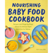 Nourishing Baby Food Cookbook: Recipes and Stage-By-Stage Advice to Achieve Super Nutrition for Babies
