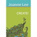 Create!: Accessing Depth Creativity, Divine Guidance and Universal Wisdom at Will