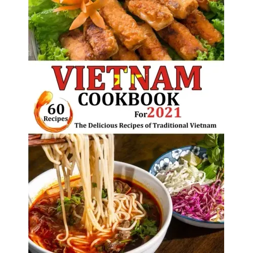 VIETNAM Cookbook for 2021: The delicious recipes of traditional Vietnam