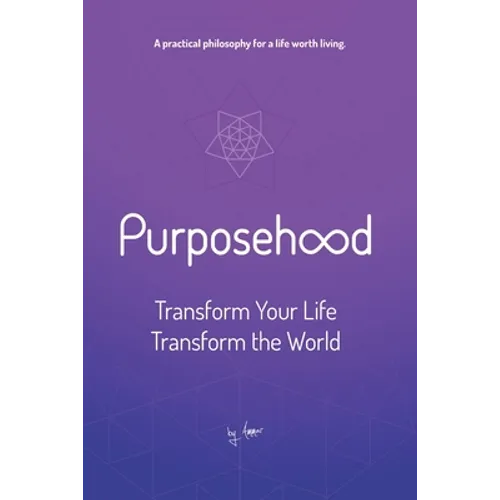 Purposehood: Transform Your Life, Transform the World