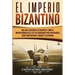 El Imperio bizantino: Una guía fascinante de Bizancio y cómo el Imperio romano del este fue gobernado por emperadores como Constantino el Grande y Jus