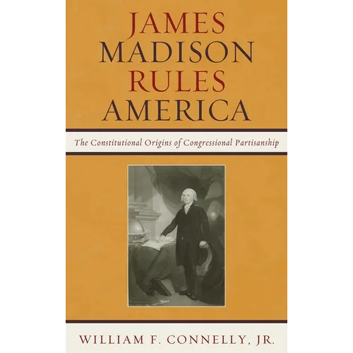 James Madison Rules America: The Constitutional Origins of Congressional Partisanship