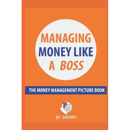 Managing Money Like a Boss: The Money Management Picture Book: A Guide on how to take charge of your personal finances. Money is not boring and in
