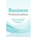Business Professionalism: A blueprint to help you analyze, equip, plan, and succeed in the workplace