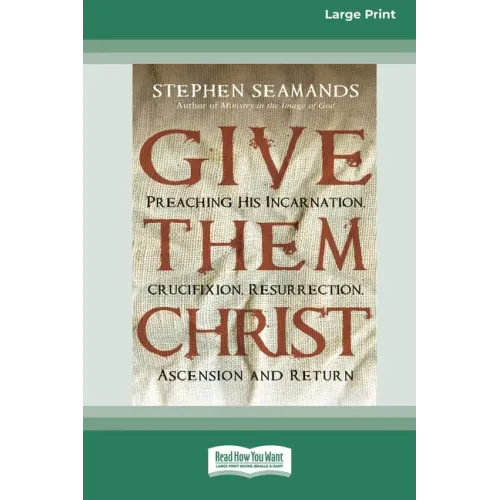 Give Them Christ: Preaching His Incarnation, Crucifixion, Resurrection, Ascension and Return [Standard Large Print 16 Pt Edition]