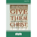 Give Them Christ: Preaching His Incarnation, Crucifixion, Resurrection, Ascension and Return [Standard Large Print 16 Pt Edition]