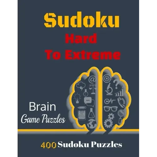 Sudoku Hard To Extreme: 400 Puzzles, Hard, Very Hard and Extremely Hard Sudoku to solve, Includes solutions.