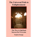 The Universal Path to Enlightenment: The Way to Spiritual Success for Everyone