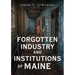Forgotten Industry and Institutions of Maine: Tales of Milkmen, Axe Murderers, and Ghost Trains