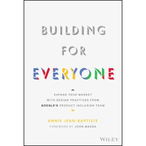 Building for Everyone: Expand Your Market with Design Practices from Google's Product Inclusion Team