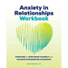 Anxiety in Relationships Workbook: Exercises for Nurturing Yourself and Building Stronger Relationships