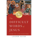 The Difficult Words of Jesus Leader Guide: A Beginner's Guide to His Most Perplexing Teachings