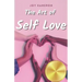The Art of Self Love: Learn How To Love Yourself, Leave Negative Thoughts Behind, and Live a Healthy Authentic Positive Life