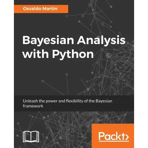 Bayesian Analysis with Python: Unleash the power and flexibility of the Bayesian framework