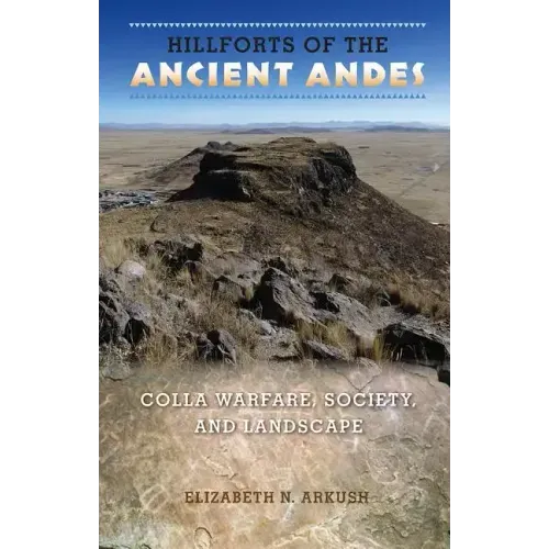 Hillforts of the Ancient Andes: Colla Warfare, Society, and Landscape