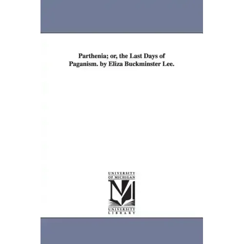 Parthenia; or, the Last Days of Paganism. by Eliza Buckminster Lee.