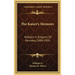 The Kaiser's Memoirs: Wilhelm II, Emperor of Germany, 1888-1918