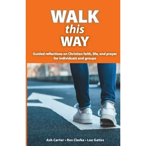 Walk This Way: Guided reflections on Christian faith, life, and prayer for individuals and groups