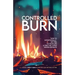 Controlled Burn: How to Intentionally Set Fire to Your Life & Find the Living Hidden Beneath