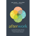 Afterwork: An Honest Discussion about the Retirement Lie and How to Live a Future Worthy of Dreams