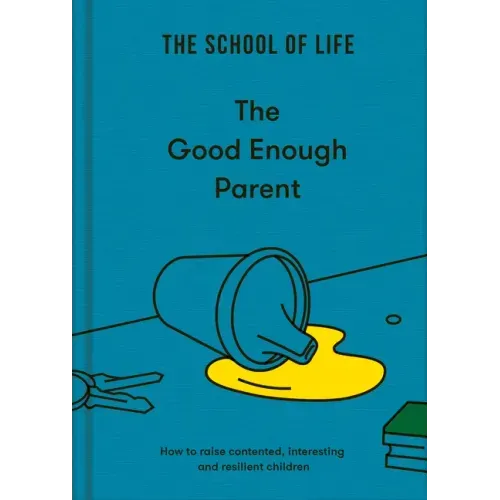 The Good Enough Parent: How to Raise Contented, Interesting, and Resilient Children
