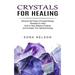 Crystals for Healing: Discover the Power of Crystal Energy Vibrations to Heal (How to Heal, Balance Chakras and Increase Your Spiritual Energy)