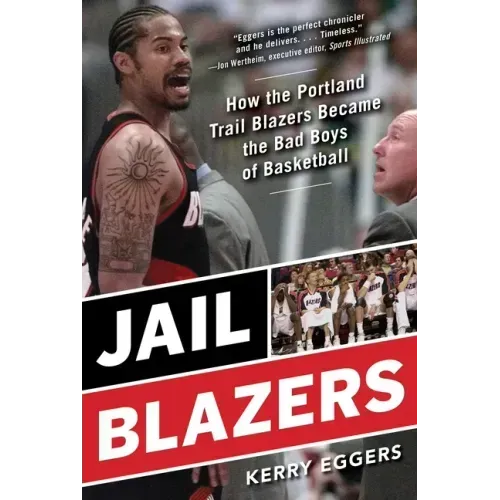 Jail Blazers: How the Portland Trail Blazers Became the Bad Boys of Basketball