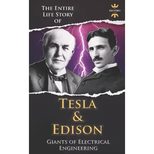 Nikola Tesla and Thomas Edison: Two Outstanding Inventors. The Entire Life Story