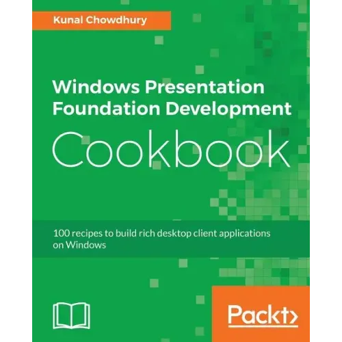 Windows Presentation Foundation Development Cookbook: 100 recipes to build rich desktop client applications on Windows