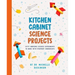 Kitchen Cabinet Science Projects: Fifty Amazing Science Experiments to Make with Everyday Ingredients