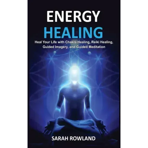 Energy Healing: Heal Your Body and Increase Energy with Reiki Healing, Guided Imagery, Chakra Balancing, and Chakra Healing