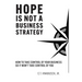 Hope Is Not A Business Strategy: How To Take Control Of Your Business So It Won't Take Control Of You