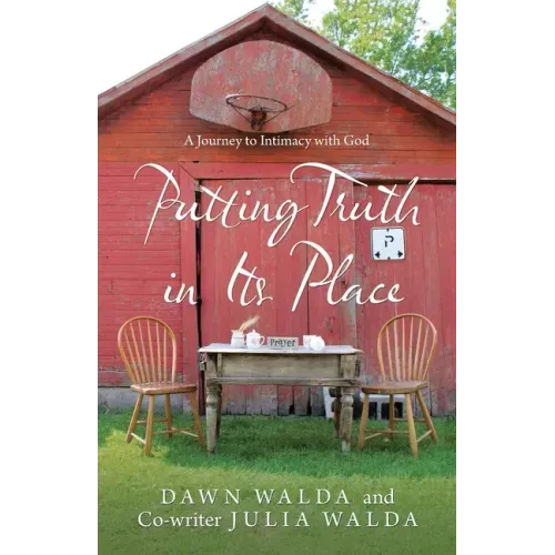 Putting Truth in Its Place: A Journey to Intimacy with God