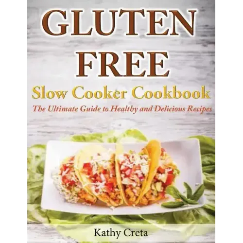 Gluten Free Slow Cooker Cookbook: The Ultimate Guide to Healthy and Delicious Recipes